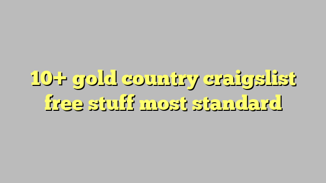 Gold Country Craigslist Free Stuff Most Standard C Ng L Ph P Lu T