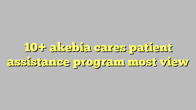 10-akebia-cares-patient-assistance-program-most-view-c-ng-l-ph-p-lu-t