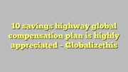 10 savings highway global compensation plan is highly appreciated – Globalizethis
