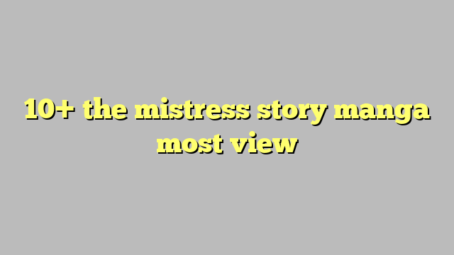 10 The Mistress Story Manga Most View Công Lý And Pháp Luật