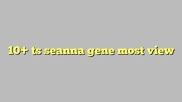 10 Ts Seanna Gene Most View Công Lý And Pháp Luật