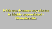 9 6th gen 4runner spy photos is highly appreciated – Globalizethis