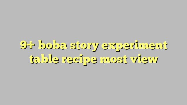 9+ boba story experiment table recipe most view - Công lý & Pháp Luật