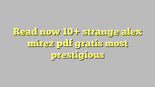 Read Now 10 Strange Alex Mírez Pdf Gratis Most Prestigious Công Lý