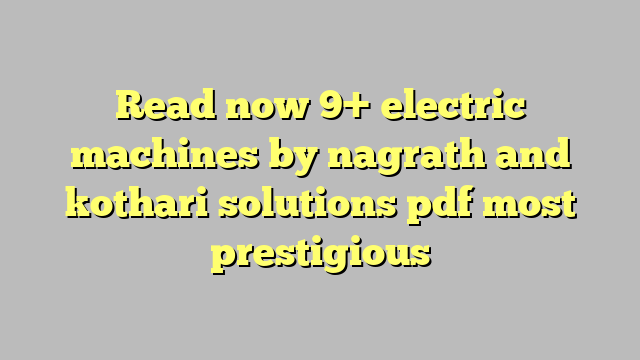 Read Now 9 Electric Machines By Nagrath And Kothari Solutions Pdf Most Prestigious Công Lý 2019