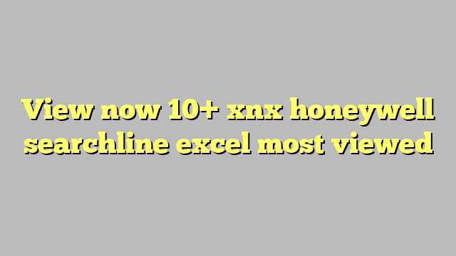 View Now 10 Xnx Honeywell Searchline Excel Most Viewed Công Lý