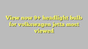 View now 9+ headlight bulb for volkswagen jetta most viewed