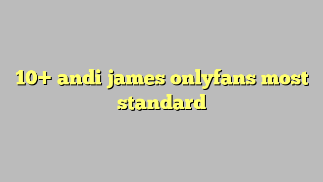 10 Andi James Onlyfans Most Standard Công Lý And Pháp Luật 3611