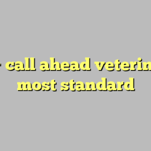 10+ call ahead veterinary most standard