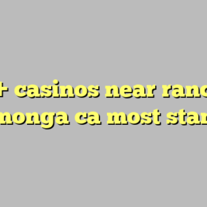 10+ casinos near rancho cucamonga ca most standard