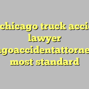 10+ chicago truck accident lawyer chicagoaccidentattorney.net most standard