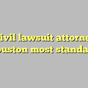 10+ civil lawsuit attorneys in houston most standard