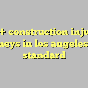 10+ construction injury attorneys in los angeles most standard