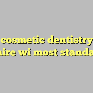 10+ cosmetic dentistry eau claire wi most standard