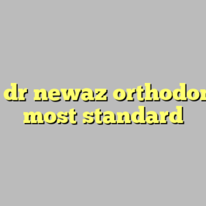 10+ dr newaz orthodontist most standard