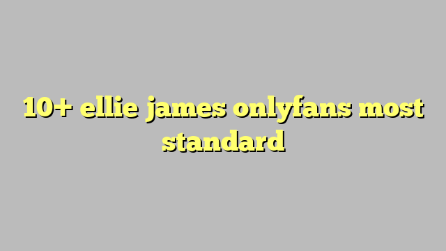 10 Ellie James Onlyfans Most Standard Công Lý And Pháp Luật 3281