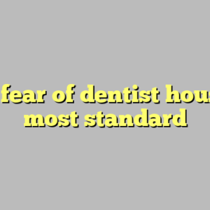 10+ fear of dentist houston most standard