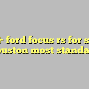 10+ ford focus rs for sale houston most standard