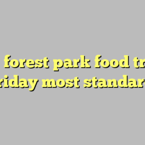 10+ forest park food truck friday most standard