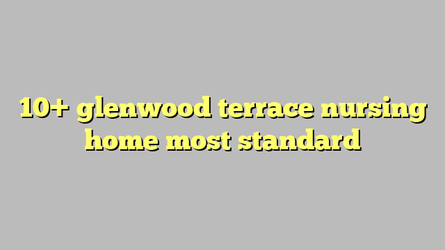 10+ glenwood terrace nursing home most standard - Công lý & Pháp Luật