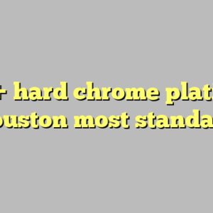 10+ hard chrome plating houston most standard