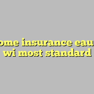 10+ home insurance eau claire wi most standard