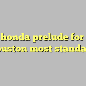 10+ honda prelude for sale houston most standard