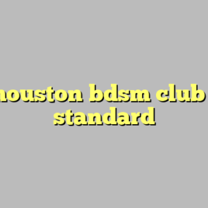 10+ houston bdsm club most standard