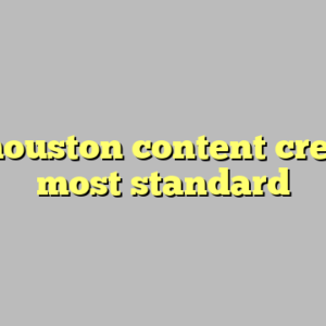 10+ houston content creation most standard