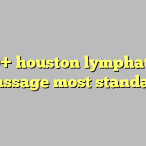 10+ houston lymphatic massage most standard