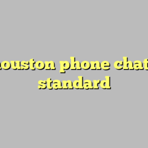 10+ houston phone chat most standard