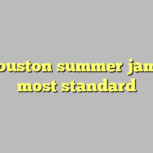 10+ houston summer jam 2022 most standard