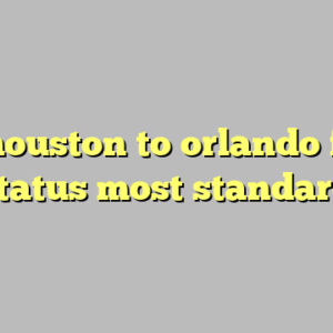 10+ houston to orlando flight status most standard