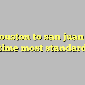 10+ houston to san juan flight time most standard