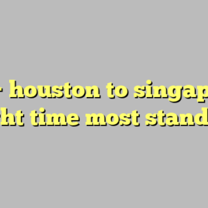 10+ houston to singapore flight time most standard
