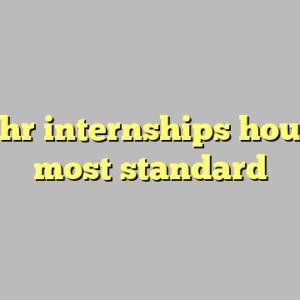 10+ hr internships houston most standard