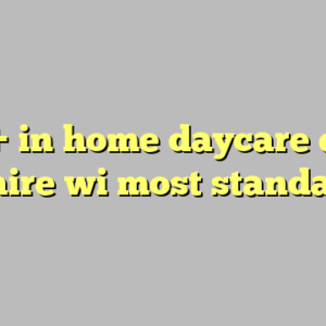 10+ in home daycare eau claire wi most standard