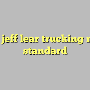 10+ jeff lear trucking most standard