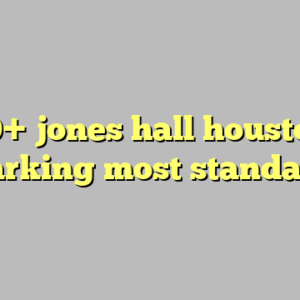10+ jones hall houston parking most standard