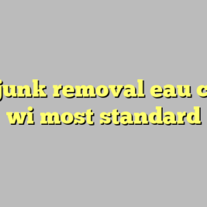 10+ junk removal eau claire wi most standard