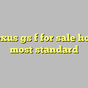 10+ lexus gs f for sale houston most standard