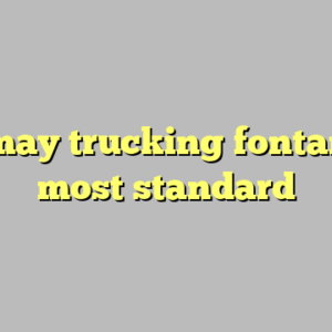 10+ may trucking fontana ca most standard