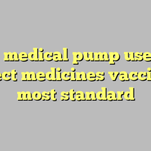 10+ medical pump used to inject medicines vaccines most standard