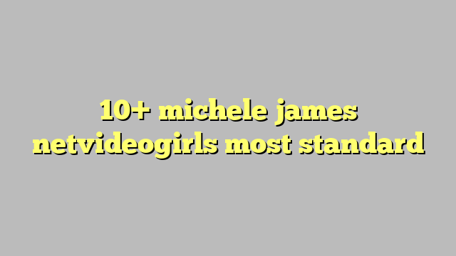 10 Michele James Netvideogirls Most Standard Công Lý And Pháp Luật