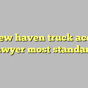 10+ new haven truck accident lawyer most standard