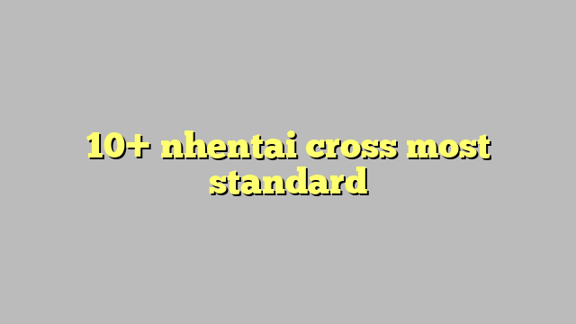 10 Nhentai Cross Most Standard Công Lý And Pháp Luật 