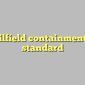 10+ oilfield containment most standard