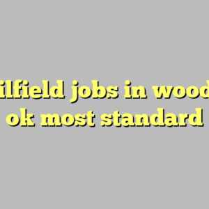 10+ oilfield jobs in woodward ok most standard