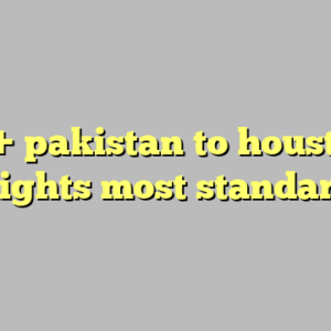 10+ pakistan to houston flights most standard