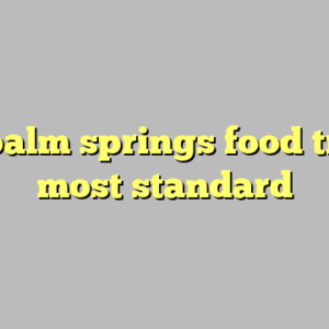 10+ palm springs food trucks most standard